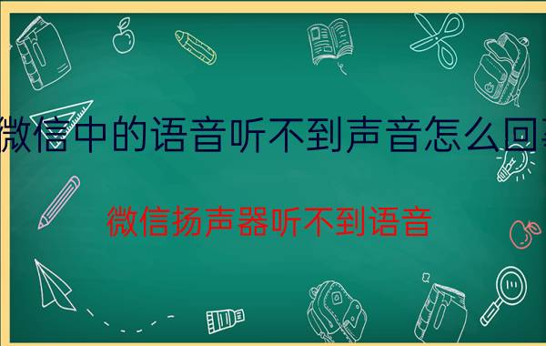 微信中的语音听不到声音怎么回事 微信扬声器听不到语音？